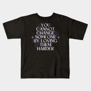 You Cannot Change Someone by Loving them Harder Kids T-Shirt